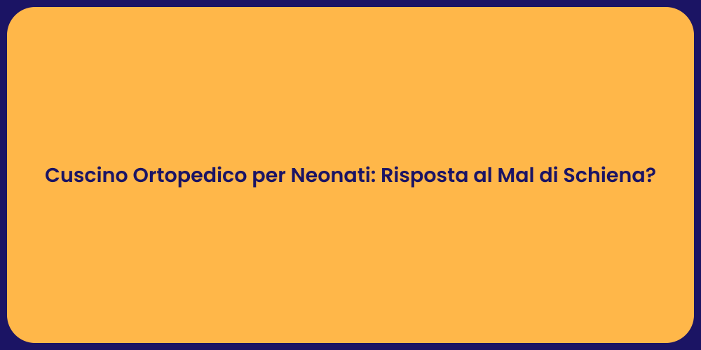 Cuscino Ortopedico per Neonati: Risposta al Mal di Schiena?
