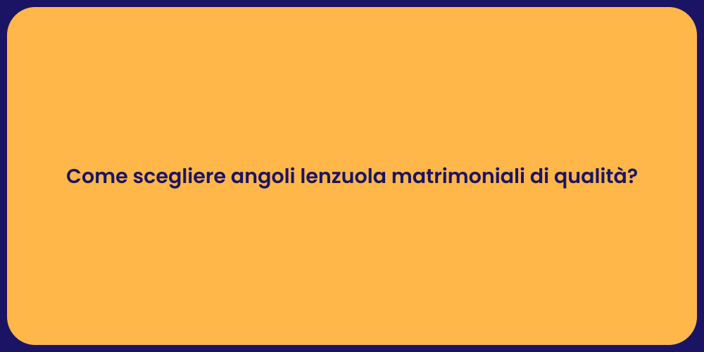 Come scegliere angoli lenzuola matrimoniali di qualità?