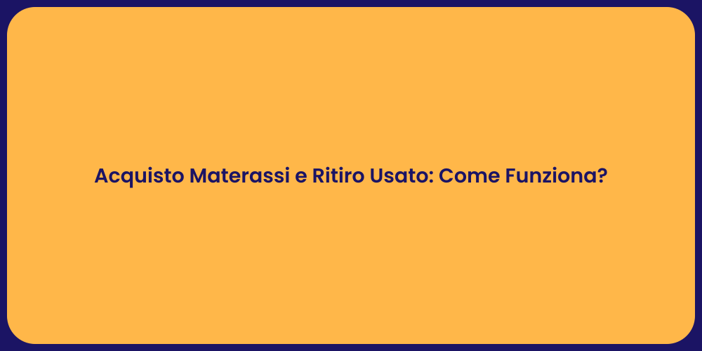 Acquisto Materassi e Ritiro Usato: Come Funziona?