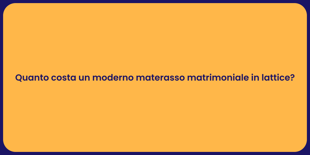 Quanto costa un moderno materasso matrimoniale in lattice?