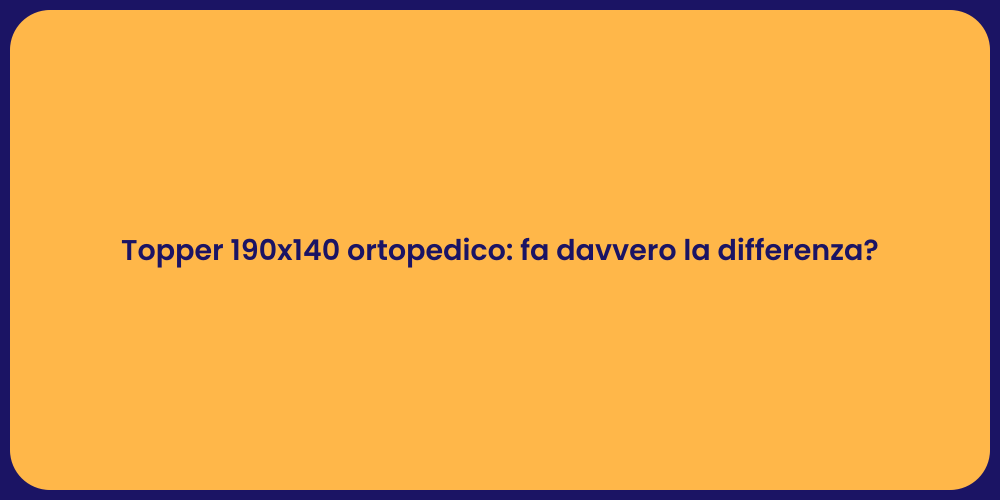 Topper 190x140 ortopedico: fa davvero la differenza?