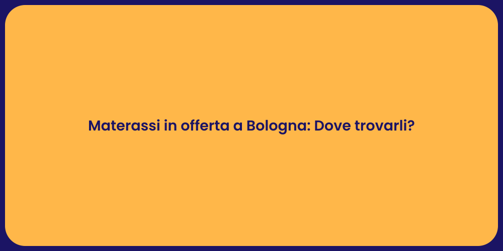 Materassi in offerta a Bologna: Dove trovarli?