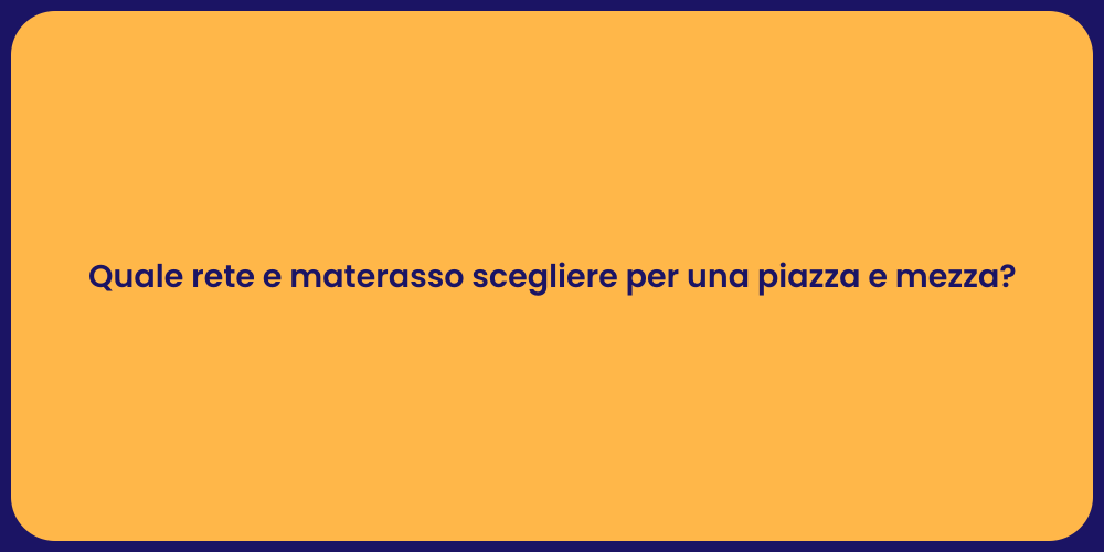 Quale rete e materasso scegliere per una piazza e mezza?