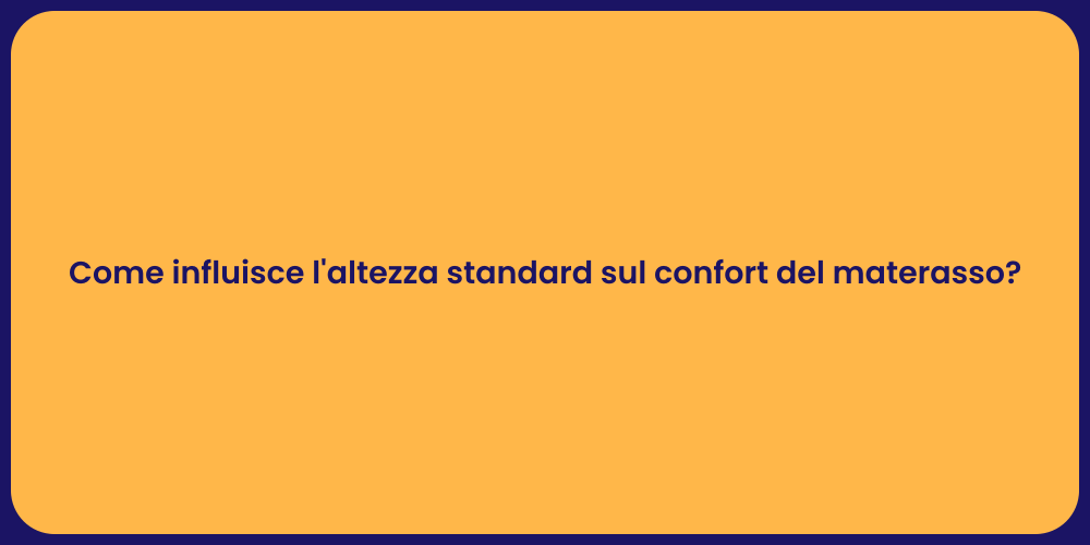 Come influisce l'altezza standard sul confort del materasso?