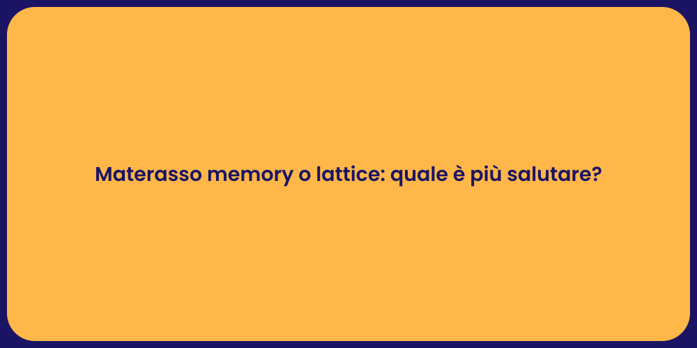 Materasso memory o lattice: quale è più salutare?