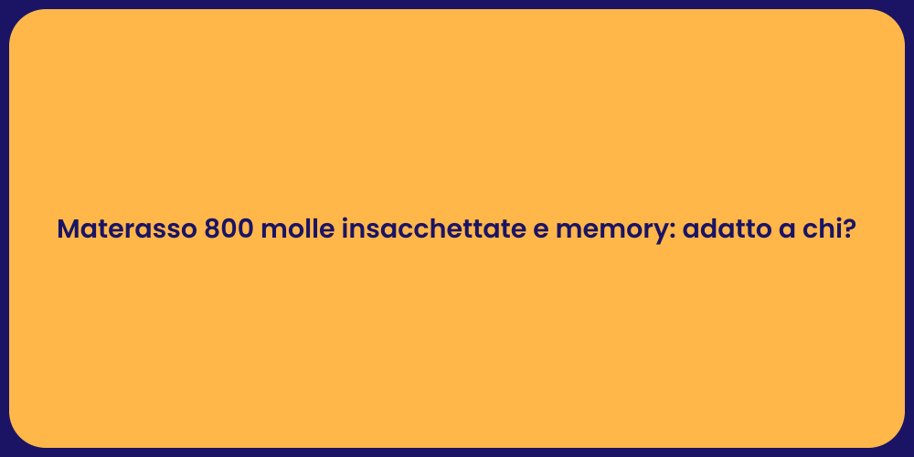 Materasso 800 molle insacchettate e memory: adatto a chi?
