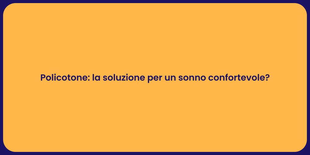 Policotone: la soluzione per un sonno confortevole?