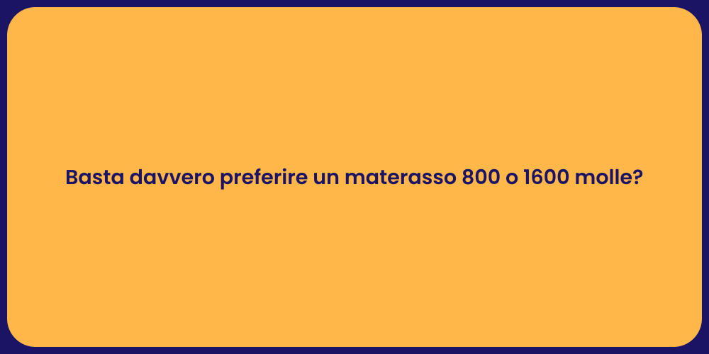 Basta davvero preferire un materasso 800 o 1600 molle?