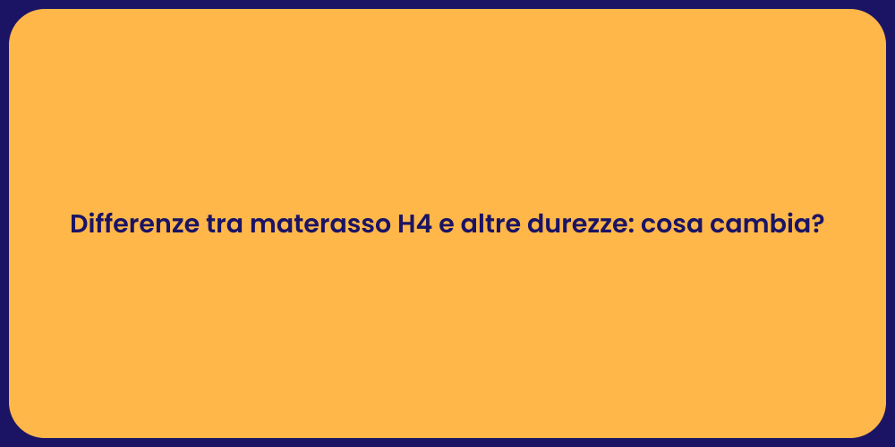 Differenze tra materasso H4 e altre durezze: cosa cambia?