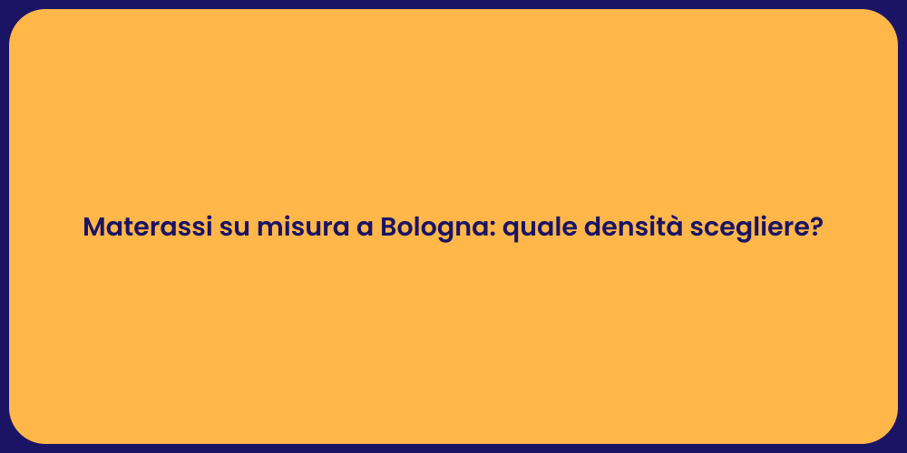 Materassi su misura a Bologna: quale densità scegliere?