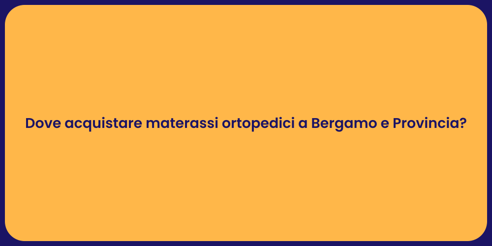 Dove acquistare materassi ortopedici a Bergamo e Provincia?