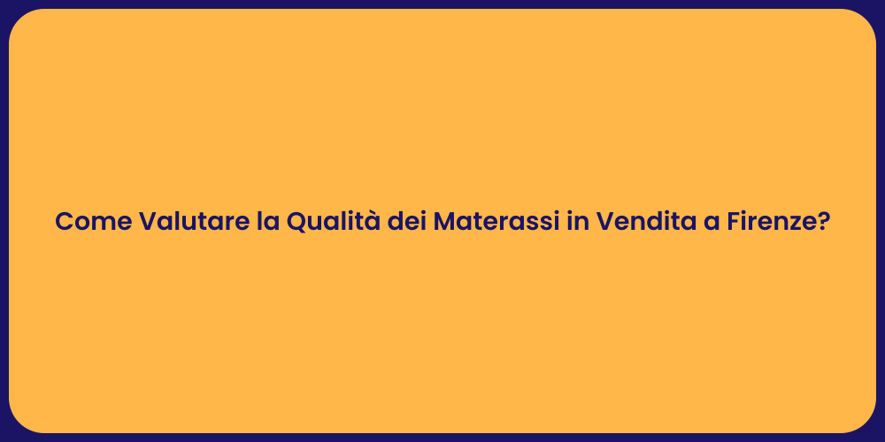 Come Valutare la Qualità dei Materassi in Vendita a Firenze?