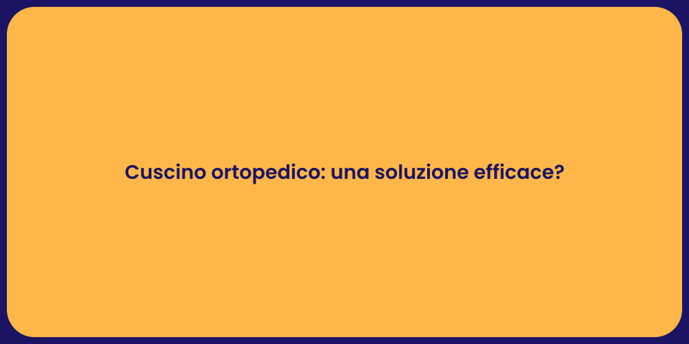 Cuscino ortopedico: una soluzione efficace?