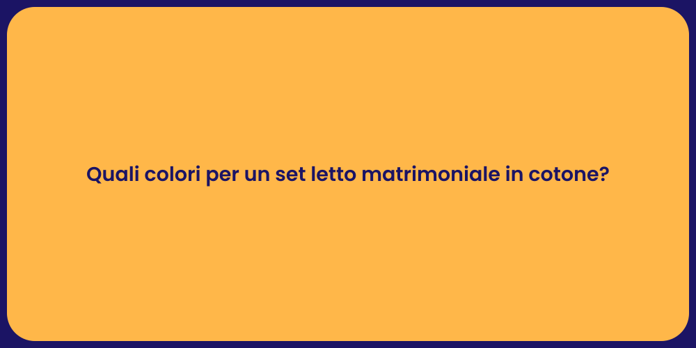 Quali colori per un set letto matrimoniale in cotone?