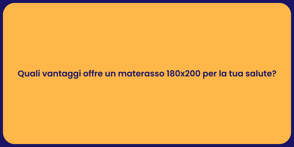 Quali vantaggi offre un materasso 180x200 per la tua salute?