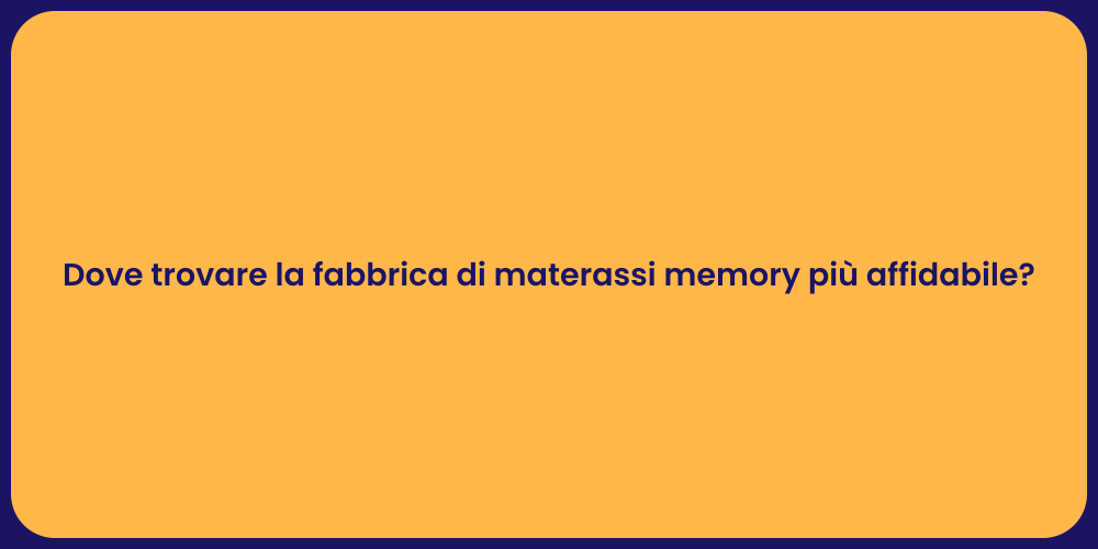 Dove trovare la fabbrica di materassi memory più affidabile?