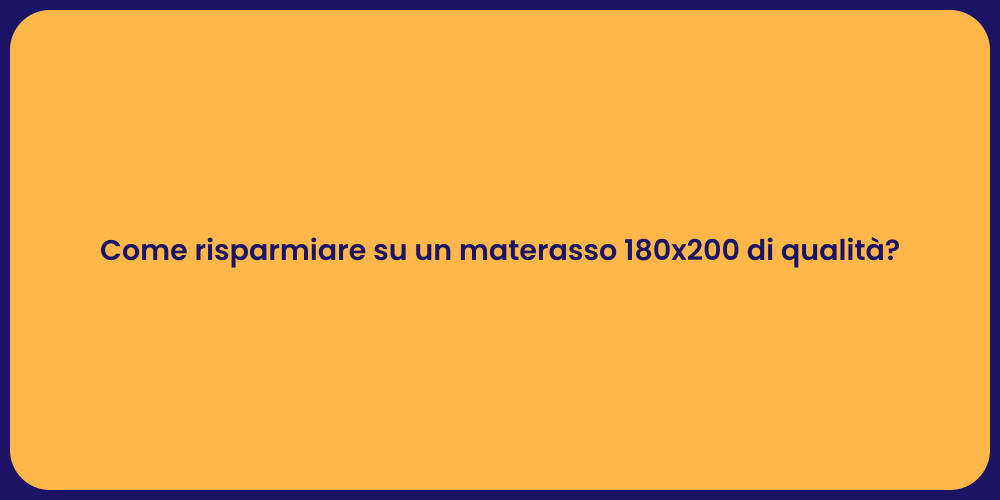 Come risparmiare su un materasso 180x200 di qualità?