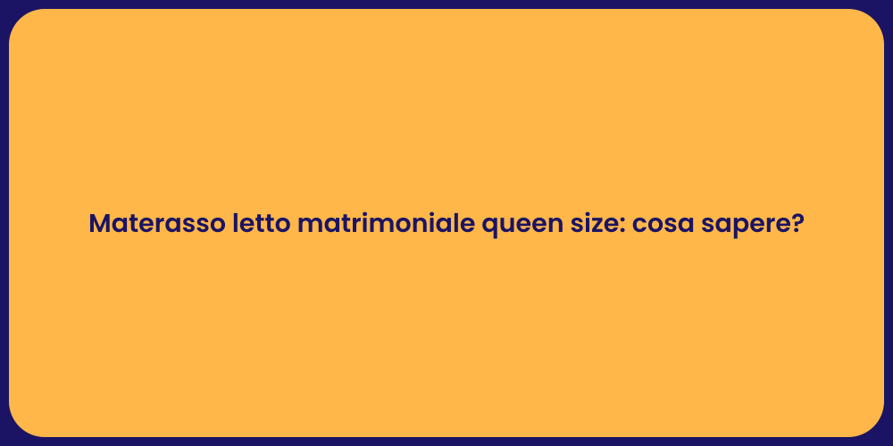 Materasso letto matrimoniale queen size: cosa sapere?