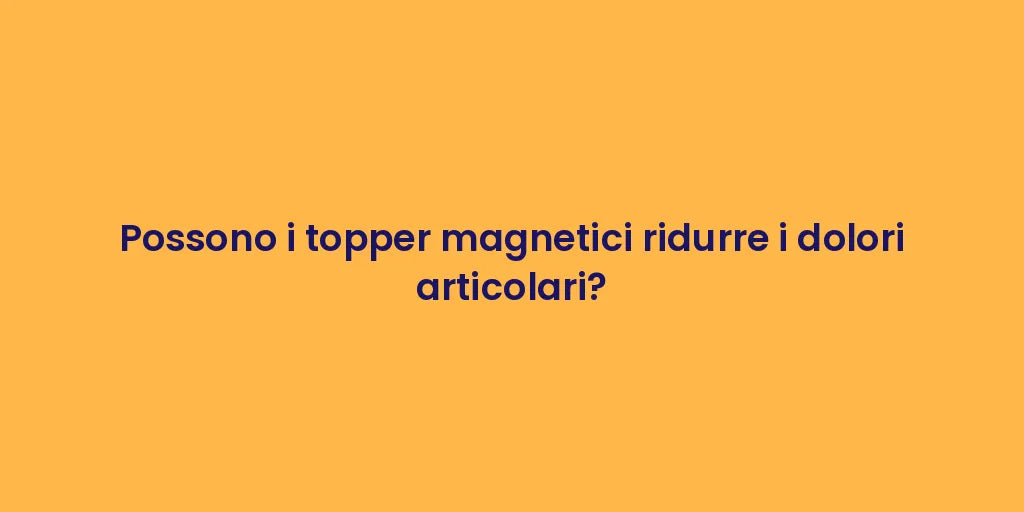 Possono i topper magnetici ridurre i dolori articolari?