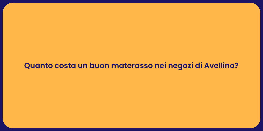 Quanto costa un buon materasso nei negozi di Avellino?