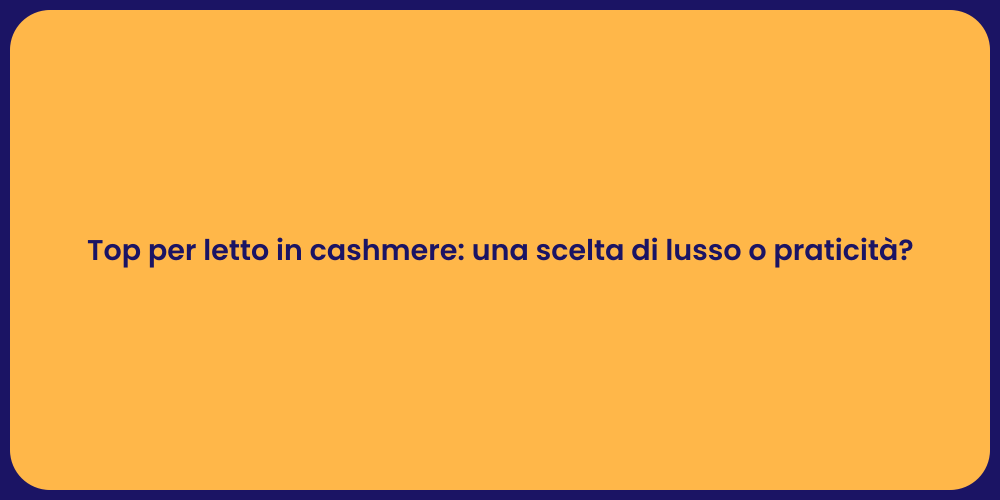 Top per letto in cashmere: una scelta di lusso o praticità?