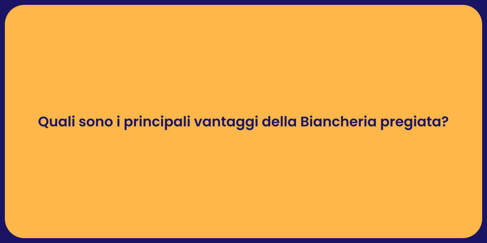 Quali sono i principali vantaggi della Biancheria pregiata?