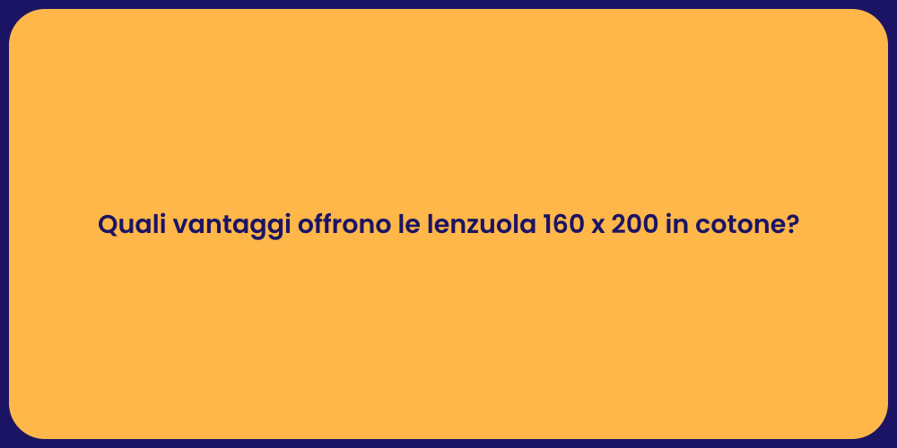 Quali vantaggi offrono le lenzuola 160 x 200 in cotone?