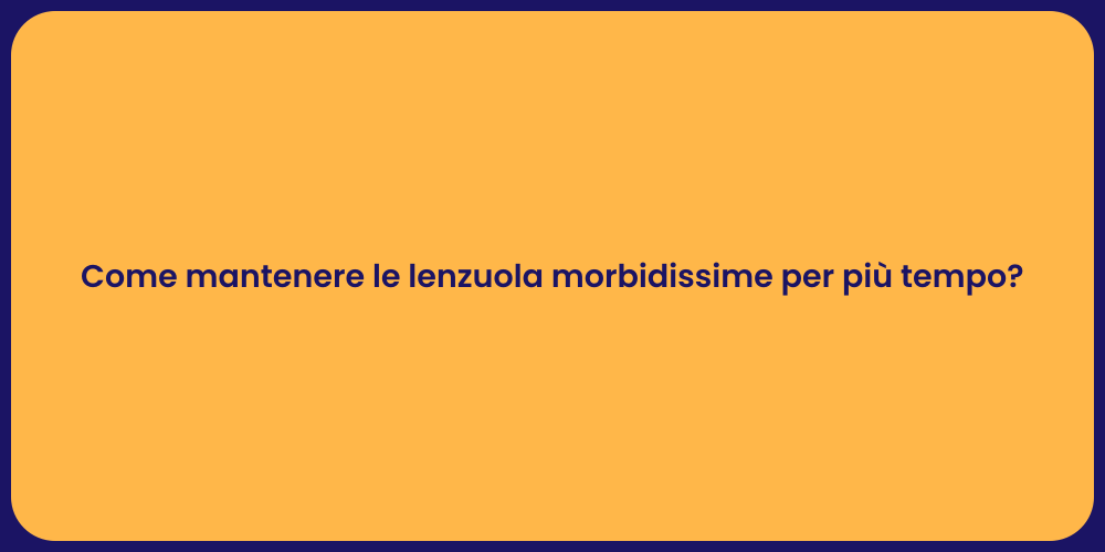 Come mantenere le lenzuola morbidissime per più tempo?