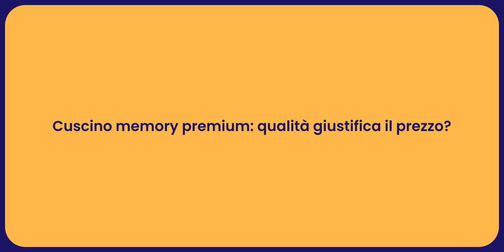 Cuscino memory premium: qualità giustifica il prezzo?