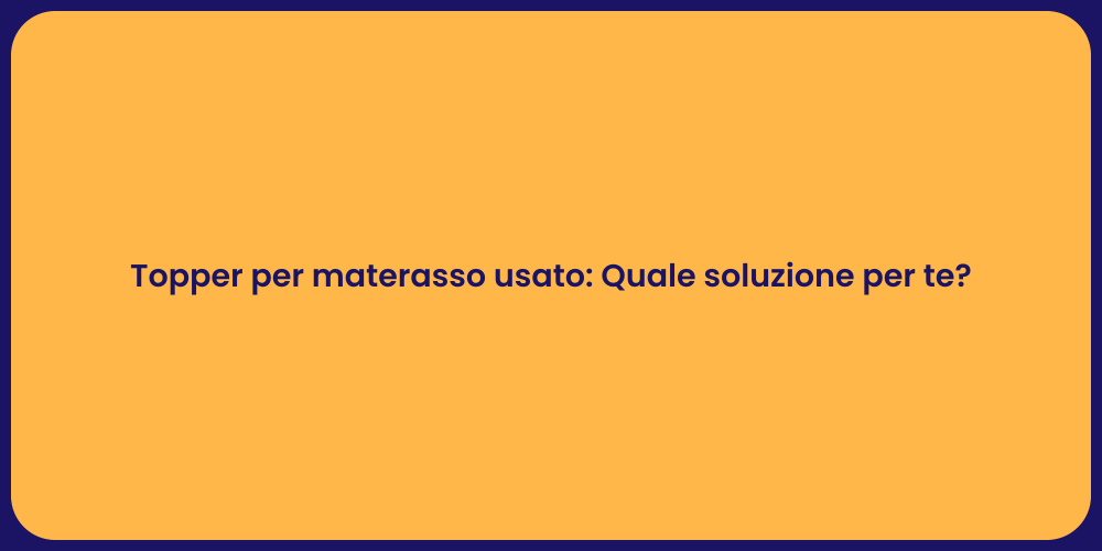 Topper per materasso usato: Quale soluzione per te?
