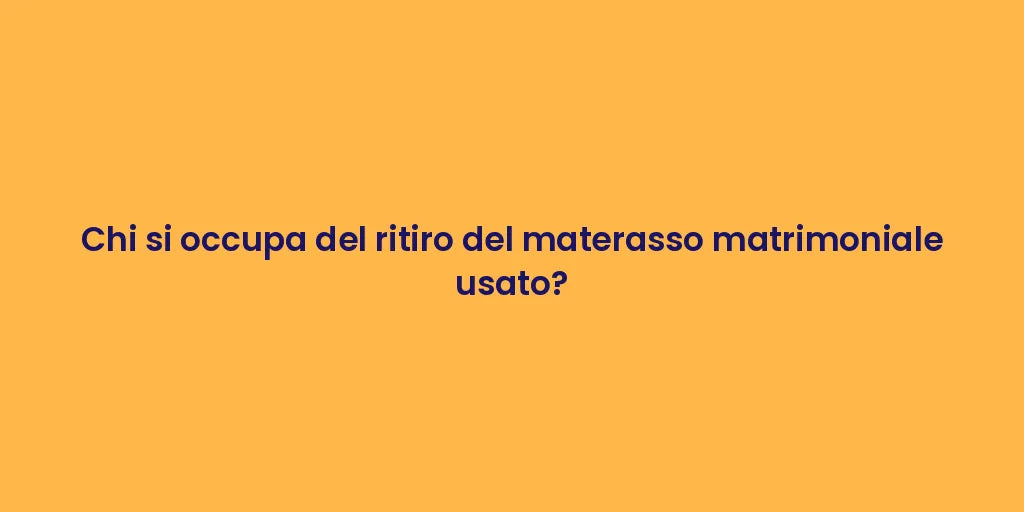 Chi si occupa del ritiro del materasso matrimoniale usato?