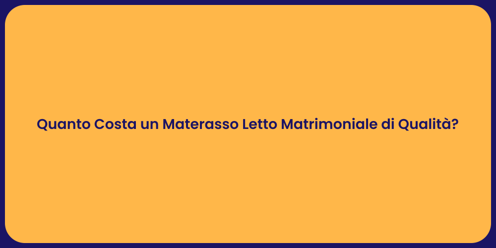 Quanto Costa un Materasso Letto Matrimoniale di Qualità?