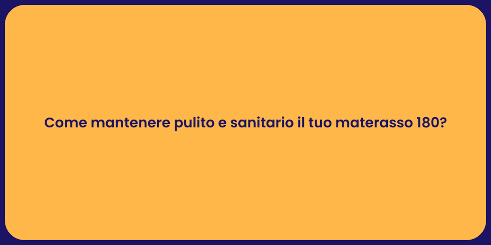 Come mantenere pulito e sanitario il tuo materasso 180?