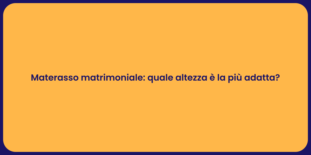 Materasso matrimoniale: quale altezza è la più adatta?