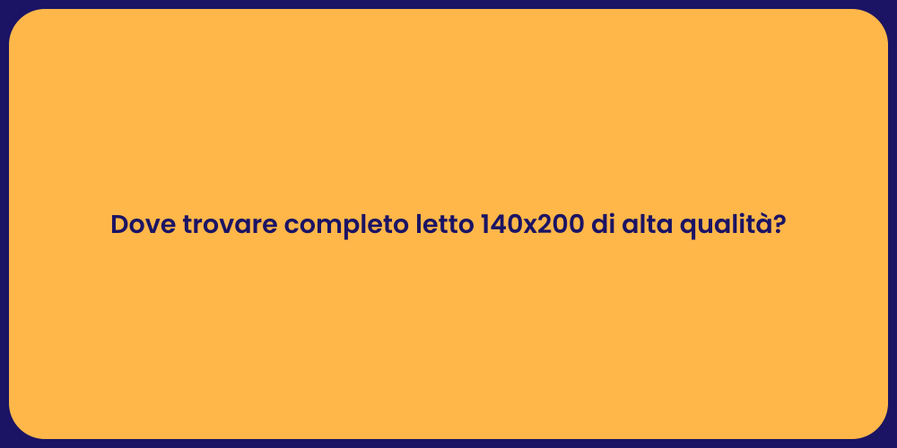 Dove trovare completo letto 140x200 di alta qualità?