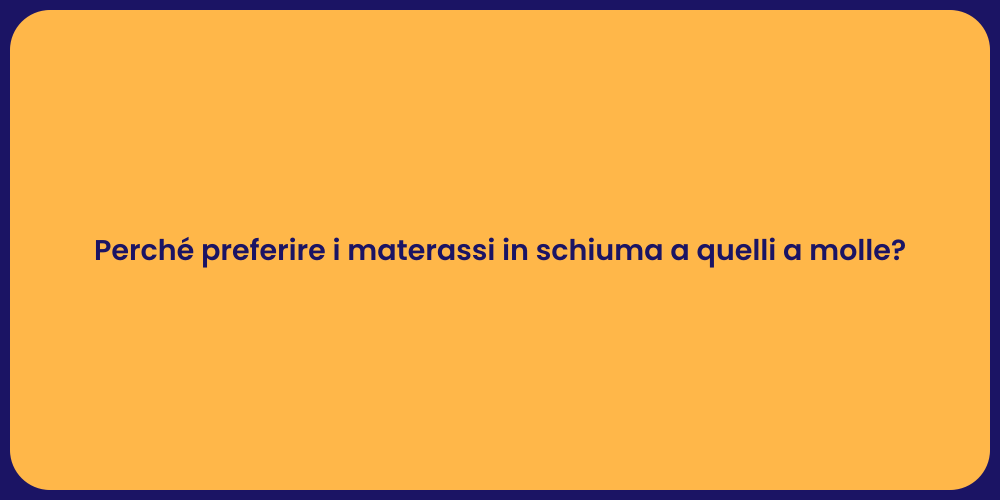 Perché preferire i materassi in schiuma a quelli a molle?