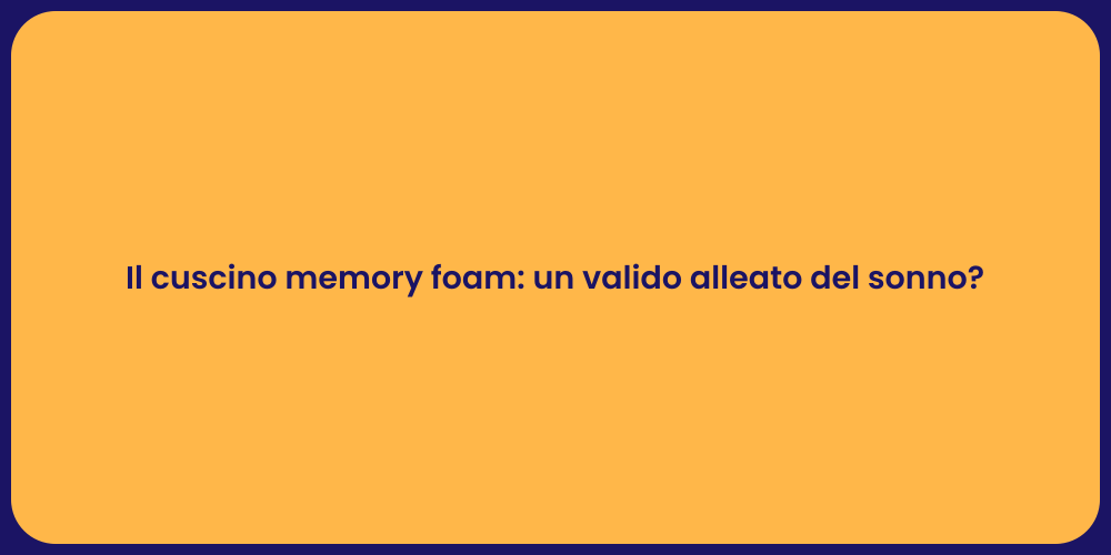 Il cuscino memory foam: un valido alleato del sonno?