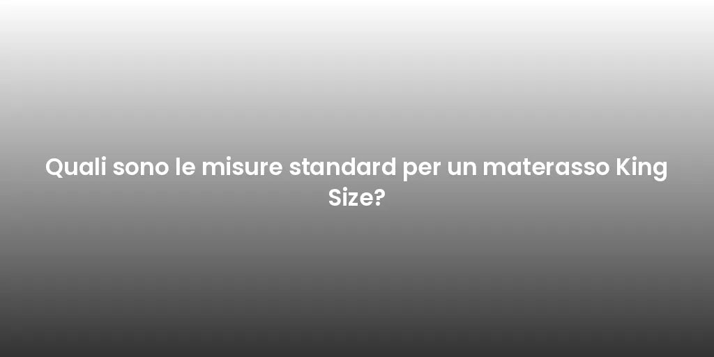 Quali sono le misure standard per un materasso King Size?