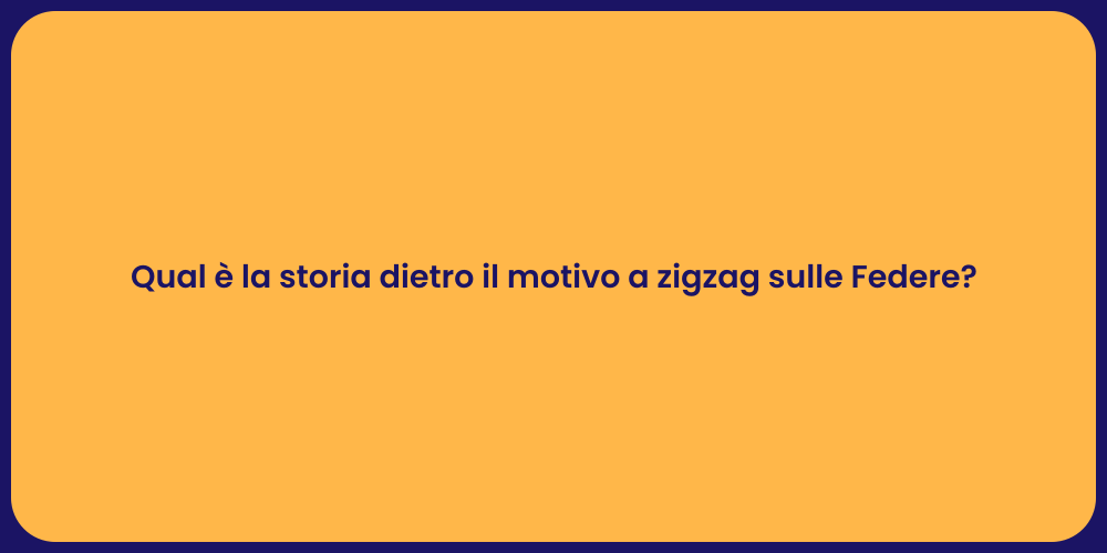 Qual è la storia dietro il motivo a zigzag sulle Federe?