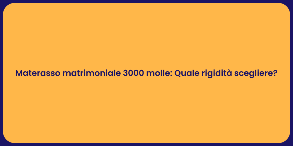 Materasso matrimoniale 3000 molle: Quale rigidità scegliere?