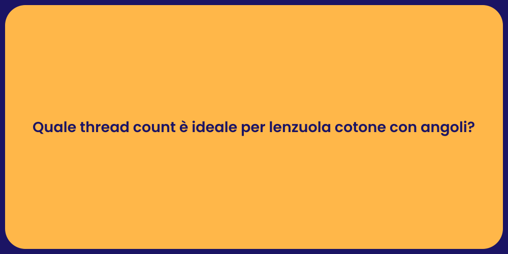 Quale thread count è ideale per lenzuola cotone con angoli?