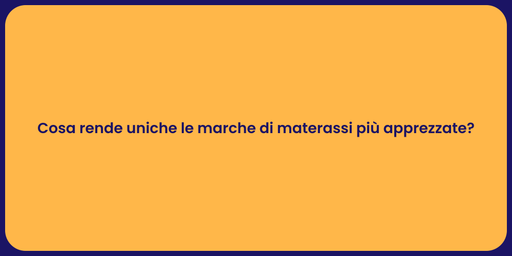 Cosa rende uniche le marche di materassi più apprezzate?