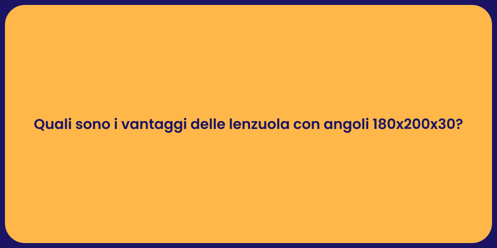 Quali sono i vantaggi delle lenzuola con angoli 180x200x30?