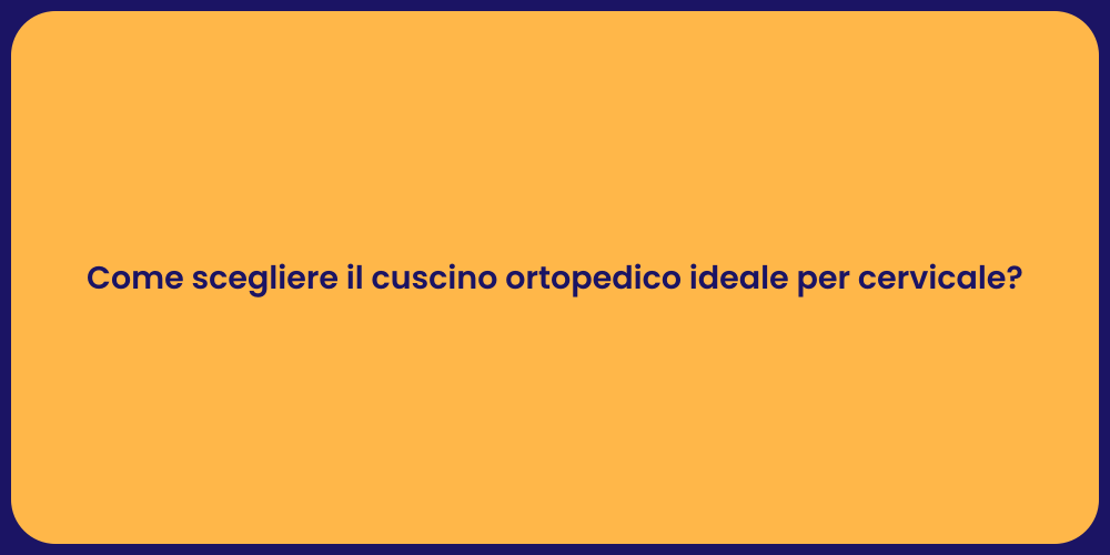 Come scegliere il cuscino ortopedico ideale per cervicale?