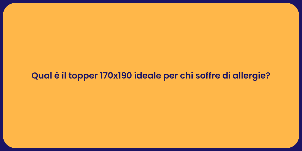 Qual è il topper 170x190 ideale per chi soffre di allergie?