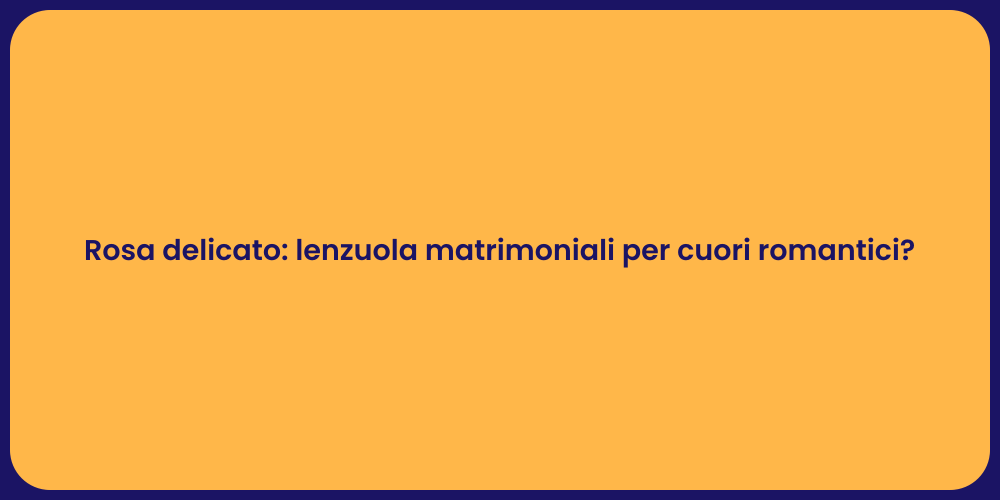Rosa delicato: lenzuola matrimoniali per cuori romantici?