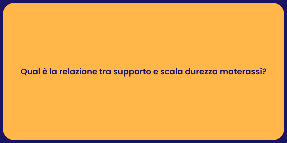Qual è la relazione tra supporto e scala durezza materassi?