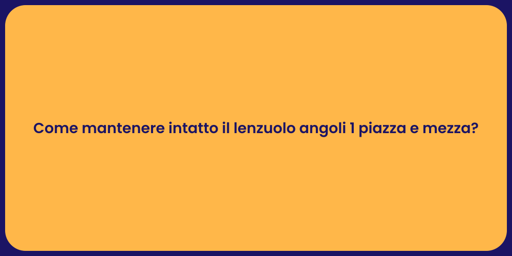 Come mantenere intatto il lenzuolo angoli 1 piazza e mezza?