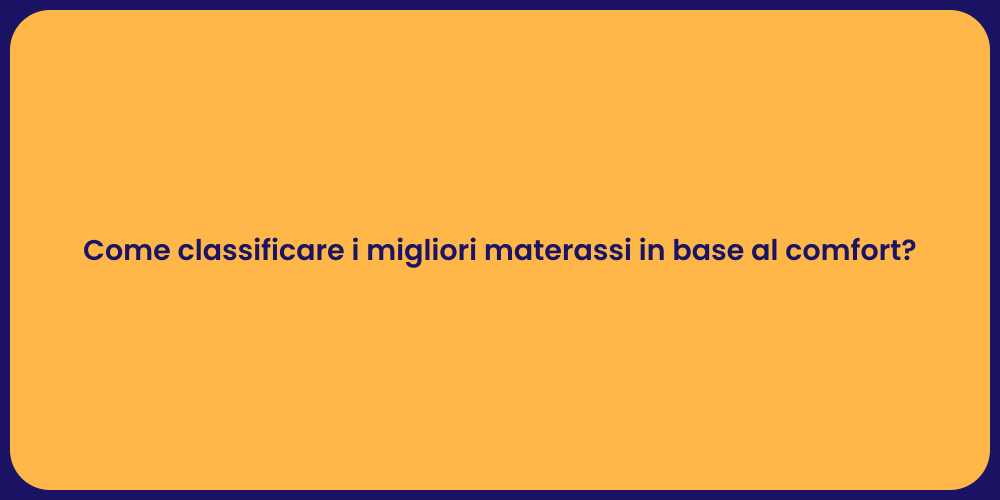 Come classificare i migliori materassi in base al comfort?