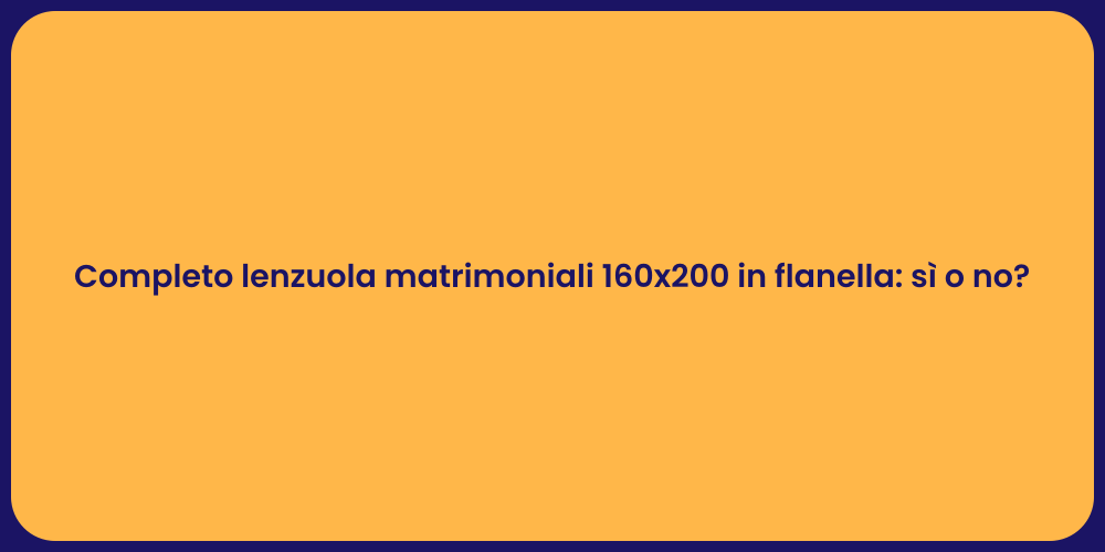 Completo lenzuola matrimoniali 160x200 in flanella: sì o no?